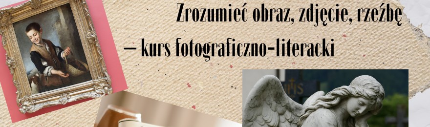 Zrozumieć obraz, zdjęcie, rzeźbę – kurs fotograficzno-literacki